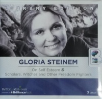 On Self Esteem & Scholars, Witches and Other Freedom Fighters written by Gloria Steinem performed by Gloria Steinem on CD (Unabridged)